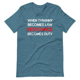 When Tyranny Becomes Law Resistance Becomes Duty Shirt