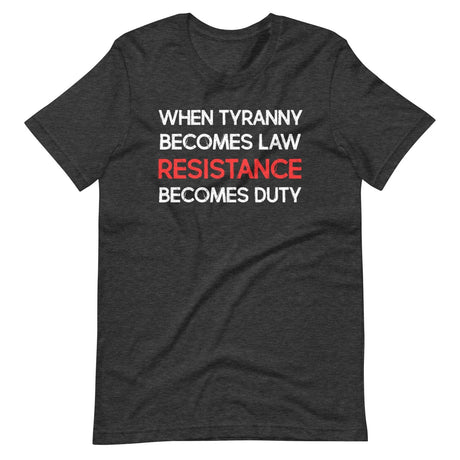 When Tyranny Becomes Law Resistance Becomes Duty Shirt