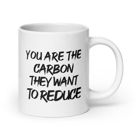 You Are The Carbon They Want To Reduce Coffee Mug