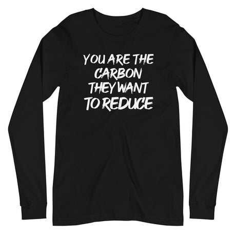 You Are The Carbon They Want To Reduce Long Sleeve Shirt