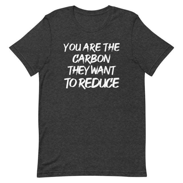 You Are The Carbon They Want To Reduce Shirt