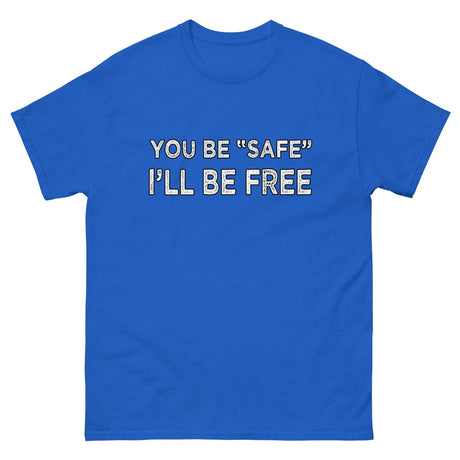 You Be Safe I'll Be Free Heavy Cotton Shirt