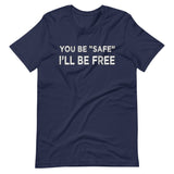 You Be Safe I'll Be Free Shirt