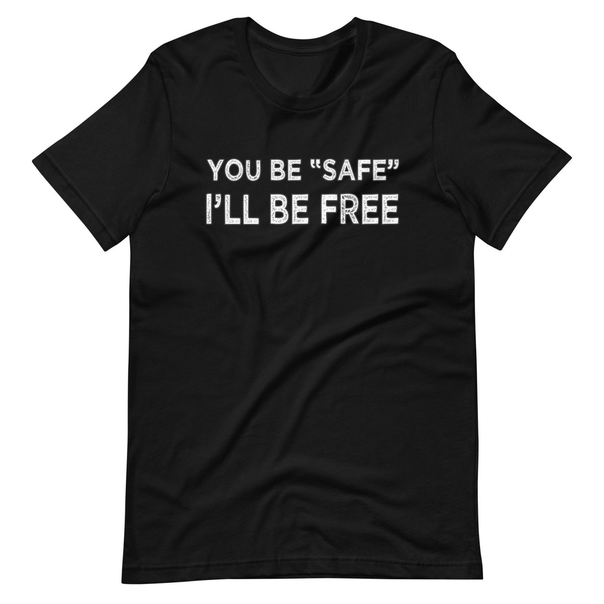 You Be Safe I'll Be Free Shirt