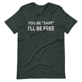 You Be Safe I'll Be Free Shirt