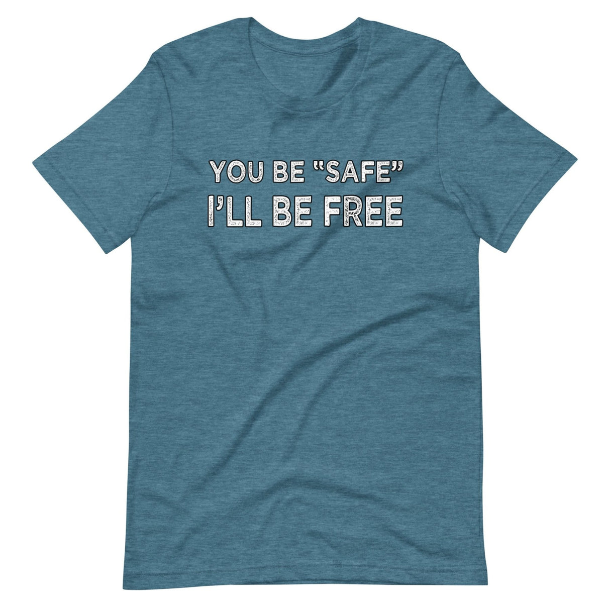 You Be Safe I'll Be Free Shirt