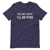 You Be Safe I'll Be Free Shirt