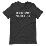 You Be Safe I'll Be Free Shirt