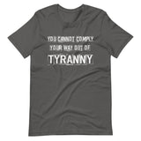 You Cannot Comply Your Way Out of Tyranny Shirt