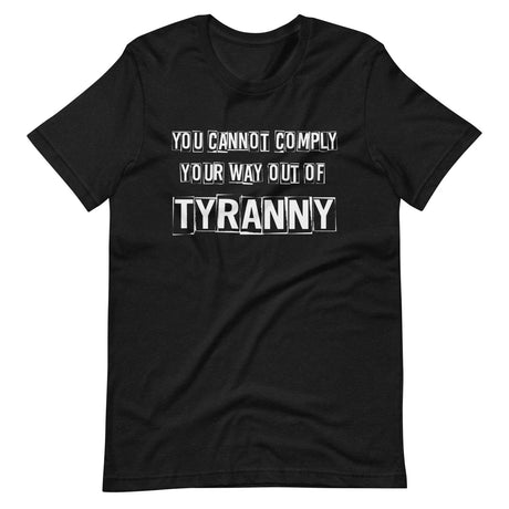 You Cannot Comply Your Way Out of Tyranny Shirt