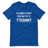 You Cannot Comply Your Way Out of Tyranny Shirt