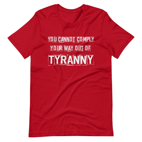 You Cannot Comply Your Way Out of Tyranny Shirt