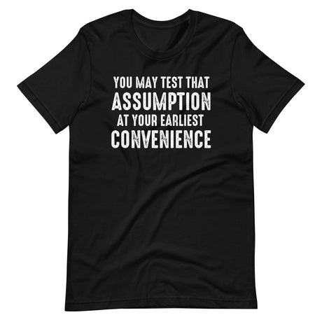 You May Test That Assumption At Your Earliest Convenience Shirt