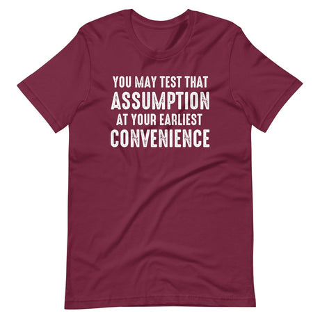 You May Test That Assumption At Your Earliest Convenience Shirt