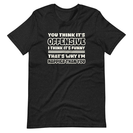 You Think It's Offensive I Think It's Funny Shirt