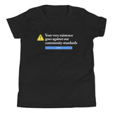 Your Very Existence Goes Against Our Community Standards Youth Shirt